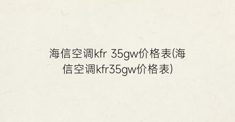 海信空调kfr 35gw价格表(海信空调kfr35gw价格表)